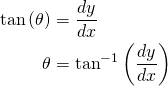 \begin{equation*} \begin{aligned} \tan\left(\theta\right) &= \frac{dy}{dx} \\ \theta &= \tan^{-1}\left(\frac{dy}{dx}\right) \end{aligned} \end{equation*}