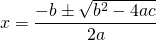 \begin{equation*} x = \frac{-b \pm \sqrt{b^2 - 4ac}}{2a} \end{equation*}