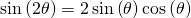 \begin{equation*} \sin\left(2\theta\right) = 2\sin\left(\theta\right)\cos\left(\theta\right) \end{equation*}