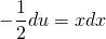 \begin{equation*} -\frac{1}{2}du = xdx \end{equation*}