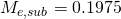 \begin{equation*} M_{e,sub} = 0.1975 \end{equation*}