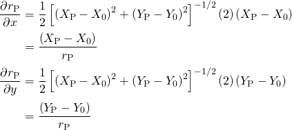 \begin{equation*} \begin{aligned} \frac{\partial r_\text{P}}{\partial x} &= \frac{1}{2}\left[\left(X_\text{P}-X_0\right)^2 + \left(Y_\text{P}-Y_0\right)^2\right]^{-1/2}\left(2\right)\left(X_\text{P}-X_0\right) \\[2pt] &= \frac{\left(X_\text{P}-X_0\right)}{r_\text{P}} \\[2pt] \frac{\partial r_\text{P}}{\partial y} &= \frac{1}{2}\left[\left(X_\text{P}-X_0\right)^2 + \left(Y_\text{P}-Y_0\right)^2\right]^{-1/2}\left(2\right)\left(Y_\text{P}-Y_0\right)\\[2pt] &= \frac{\left(Y_\text{P}-Y_0\right)}{r_\text{P}} \end{aligned} \end{equation*}
