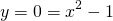 \begin{equation*} y = 0 = x^2 -1 \end{equation*}