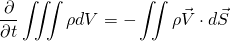 \begin{equation*} \frac{\partial}{\partial t} \iiint{\rho dV} = - \iint{\rho \vec{V} \cdot d\vec{S}} \end{equation*}