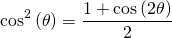 \begin{equation*} \cos^2\left(\theta\right) = \frac{1+\cos\left(2\theta\right)}{2} \end{equation*}