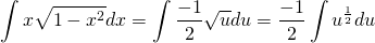 \begin{equation*} \int x\sqrt{1-x^2}dx = \int\frac{-1}{2}\sqrt{u}du = \frac{-1}{2}\int u^{\frac{1}{2}}du \end{equation*}