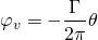 \begin{equation*} \varphi_v = -\frac{\Gamma}{2\pi}\theta \end{equation*}