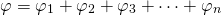 \begin{equation*} \varphi = \varphi_1 + \varphi_2 + \varphi_3 + \dots + \varphi_n \end{equation*}