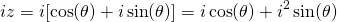 \begin{equation*} iz = i[\cos(\theta) + i\sin(\theta)] = i\cos(\theta) + i^2\sin(\theta) \end{equation*}