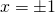 \begin{equation*} x = \pm 1 \end{equation*}