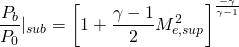 \begin{equation*} \frac{P_b}{P_0}|_{sub} = \left[1+\frac{\gamma-1}{2}M_{e,sup}^2\right]^{\frac{-\gamma}{\gamma-1}} \end{equation*}