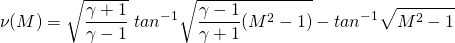\[ \nu(M) = \sqrt{\frac{\gamma +1}{\gamma - 1}} \ tan^{-1} \sqrt{\frac{\gamma - 1}{\gamma + 1}(M^2-1)} -  tan^{-1} \sqrt{M^2-1} \]