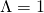 \Lambda = 1